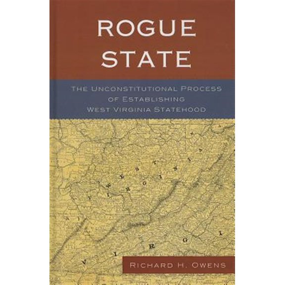 Pre-Owned Rogue State: The Unconstitutional Process of Establishing West Virginia Statehood, (Hardcover)