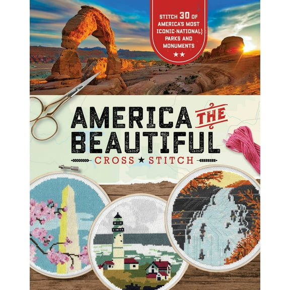 America the Beautiful Cross Stitch: Stitch 30 of America's Most Iconic National Parks and Monuments, (Paperback)