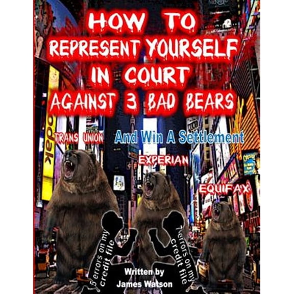 Pre-Owned How to Represent Yourself in Court Against 3 Bad Bears and Win a Settlement: Win a Settlement Against Trans Union, Experian, Equifax