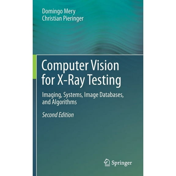 Computer Vision for X-Ray Testing: Imaging, Systems, Image Databases, and Algorithms, (Hardcover)