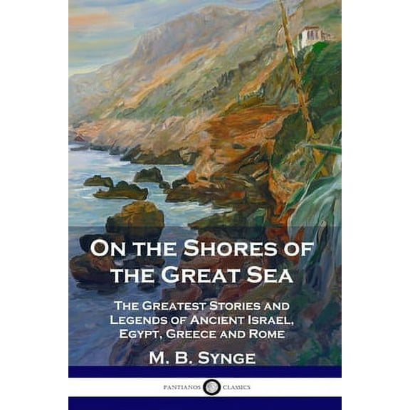 On the Shores of the Great Sea: The Greatest Stories and Legends of Ancient Israel, Egypt, Greece and Rome (Paperback)