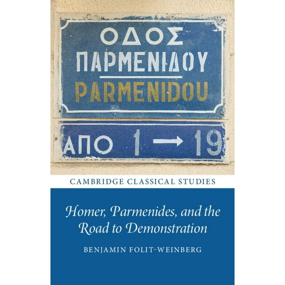 Cambridge Classical Studies Homer, Parmenides, and the Road to Demonstration, (Paperback)