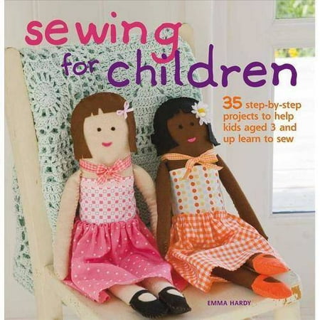 Sewing for Children: 35 Step-by-step Projects to Help Kids Aged 3 and Up Learn to Sew