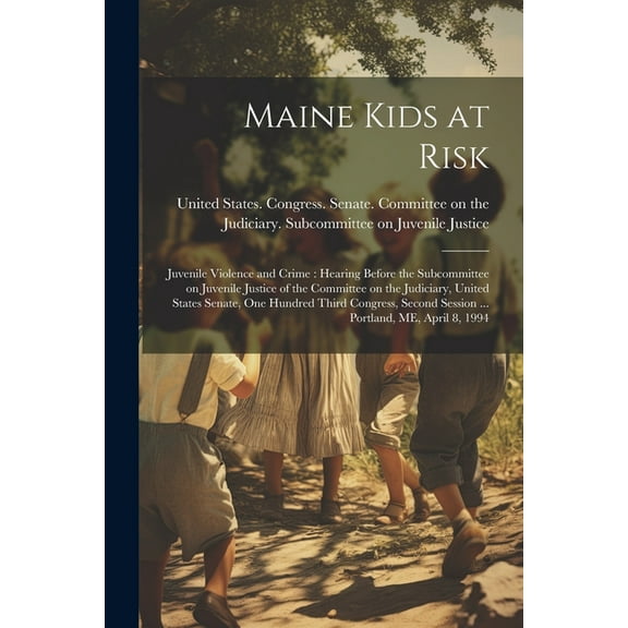 Maine Kids at Risk: Juvenile Violence and Crime: Hearing Before the Subcommittee on Juvenile Justice of the Committee on the Judiciary, United States Senate, One Hundred Third Congress, Second Session