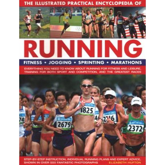 Pre-Owned The Illustrated Practical Encyclopedia of Running : Fitness, Jogging, Sprinting, Marathons: Everything You Need To Know About Running For Fitness And Leisure, Training For Both Sport And Competition, And The Greatest Races; Step-By-Step Instruction, Individual Running Plans And Expert Advice, Shown In Over (Paperback)