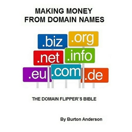 Making Money From Domain Names: The Domain Flipper's Bible -