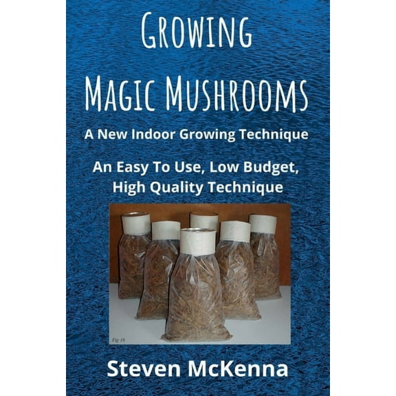 Growing Magic Mushrooms. A New Indoor Growing Technique: An Easy To Use, Low Budget, High Quality Technique, (Paperback)