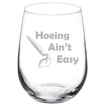 

Wine Glass Goblet Hoeing Ain t Easy Funny (17 oz Stemless)