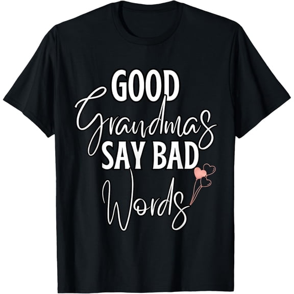 Good Grandmas Say Bad Words Loving Grandmother Adult Humor T-Shirt