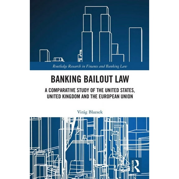 Routledge Research in Finance and Bankin Banking Bailout Law: A Comparative Study of the United States, United Kingdom and the European Union, (Paperback)