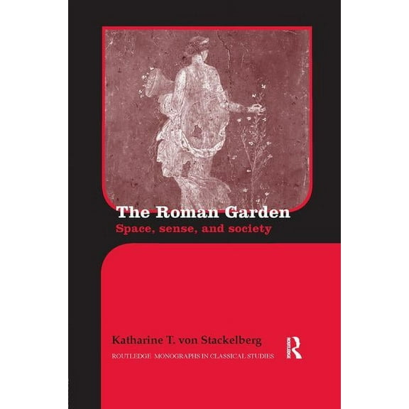 Routledge Monographs in Classical Studie The Roman Garden: Space, Sense, and Society, (Paperback)