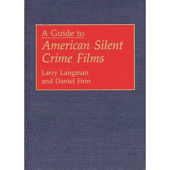 Bibliographies and Indexes in the Perfor A Guide to American Silent Crime Films, Book 15, (Hardcover)