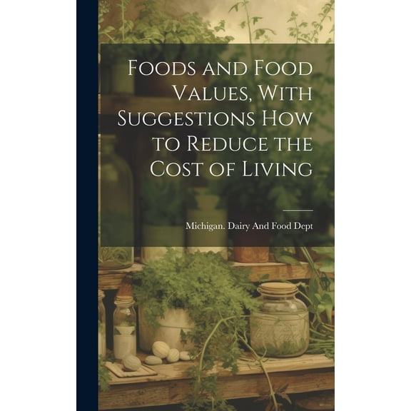 Foods and Food Values, With Suggestions how to Reduce the Cost of Living (Hardcover)