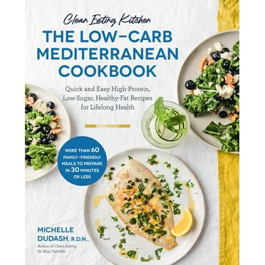 Clean Eating Kitchen: The Low-Carb Mediterranean Cookbook : Quick and Easy High-Protein, Low-Sugar, Healthy-Fat Recipes for Lifelong Health-More Than 60 Family Friendly Meals to Prepare in 30 Minutes or Less (Paperback)