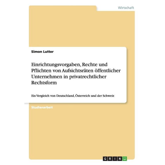 Einrichtungsvorgaben, Rechte und Pflichten von Aufsichtsräten öffentlicher Unternehmen in privatrechtlicher Rechtsform : Ein Vergleich von Deutschland, Österreich und der Schweiz (Paperback)