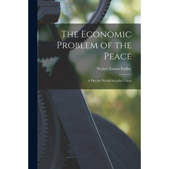 The Economic Problem of the Peace: a Plea for World Socialist Union, (Paperback)