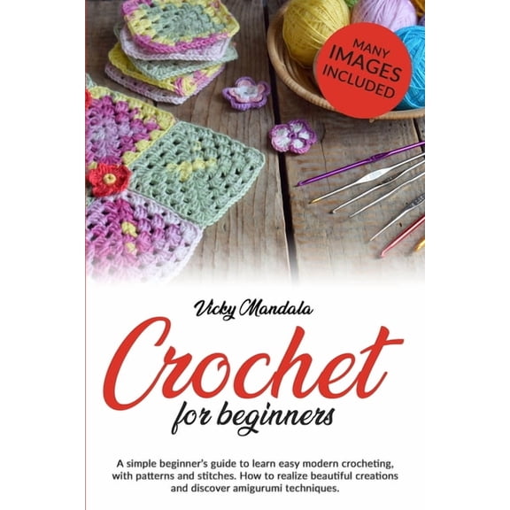 Crochet for beginners: A simple beginner's guide to learn easy modern crocheting, with patterns and (Paperback) by Vicky Mandala