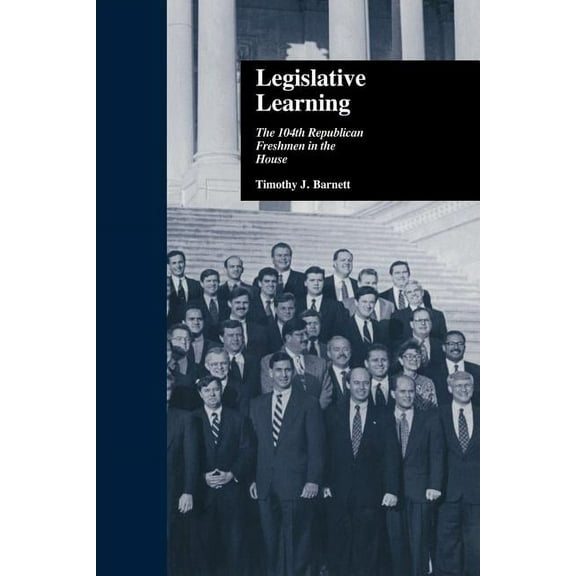 Politics and Policy in American Institut Legislative Learning: The 104th Republican Freshmen in the House, (Paperback)