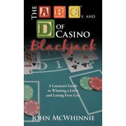 The A B C's and D of Casino Blackjack: A Layman's Guide to Winning a Little and Losing Even Less, (Paperback)