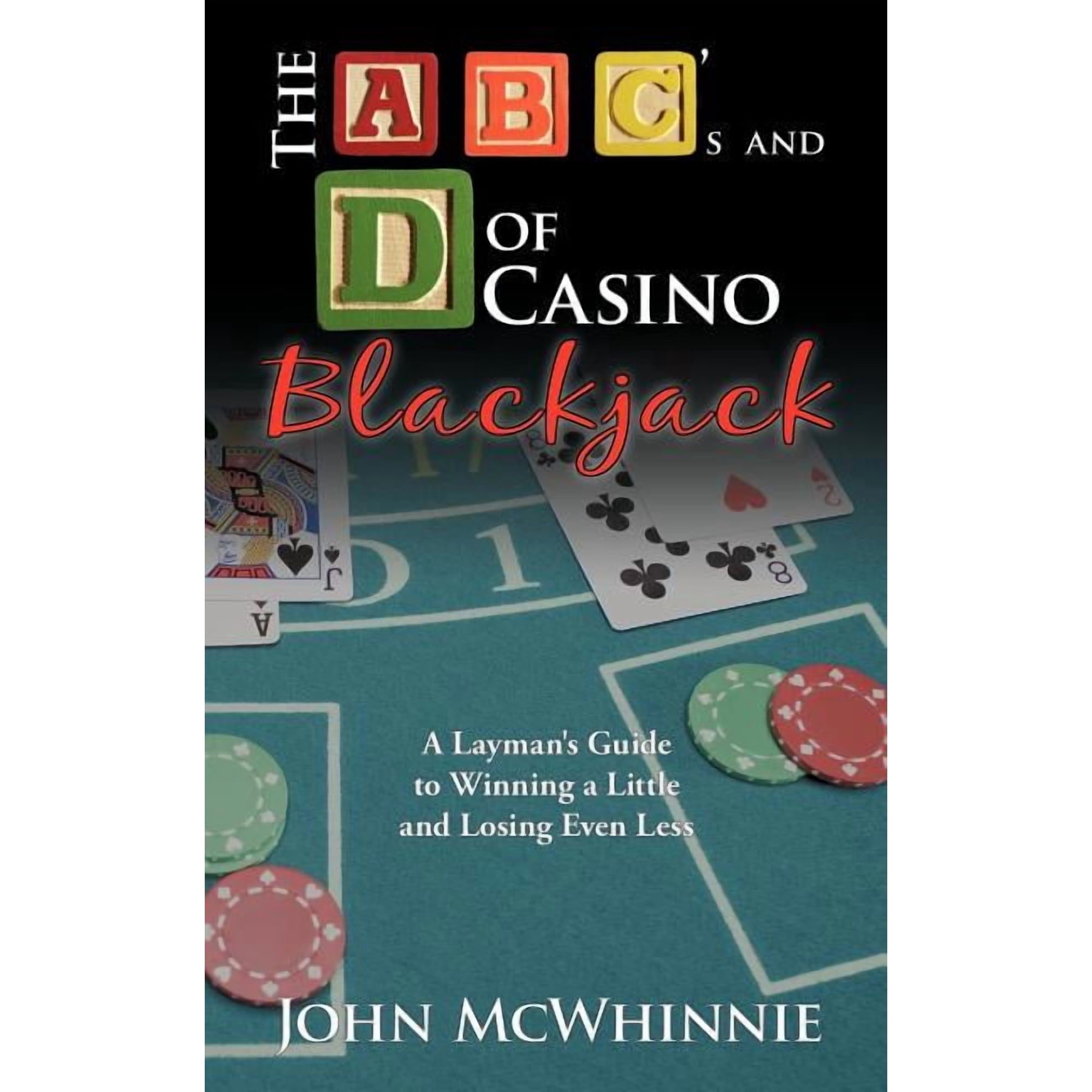 The A B C's and D of Casino Blackjack: A Layman's Guide to Winning a Little and Losing Even Less, (Paperback)