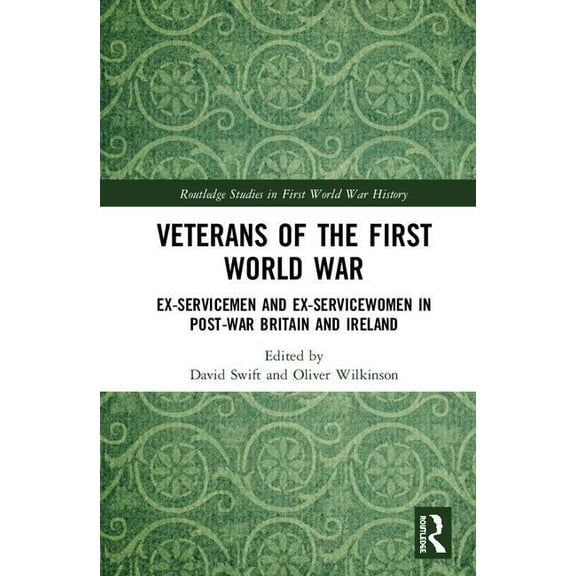 Routledge Studies in First World War His Veterans of the First World War: Ex-Servicemen and Ex-Servicewomen in Post-War Britain and Ireland, (Hardcover)