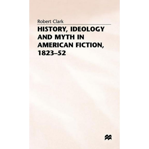 Studies in American Literature History, Ideology and Myth in American Fiction, 1823-52, (Hardcover)