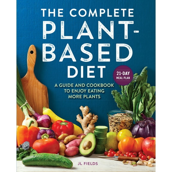 The Complete Plant-Based Diet: A Guide and Cookbook to Enjoy Eating More Plants, (Paperback)