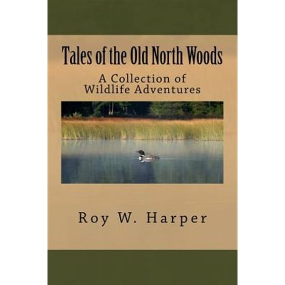 Tales of the Old North Woods: A Collection of Wildlife Adventures