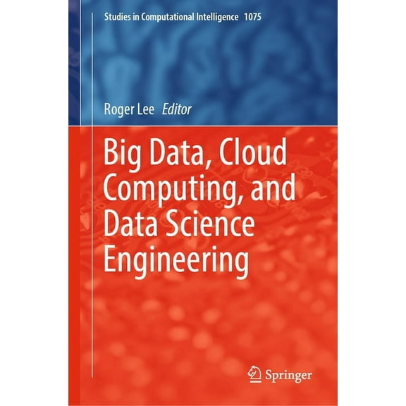 Studies in Computational Intelligence Big Data, Cloud Computing, and Data Science Engineering, Book 1075, (Hardcover)