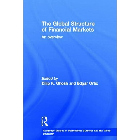 Routledge Studies in International Busin The Global Structure of Financial Markets: An Overview, (Hardcover)
