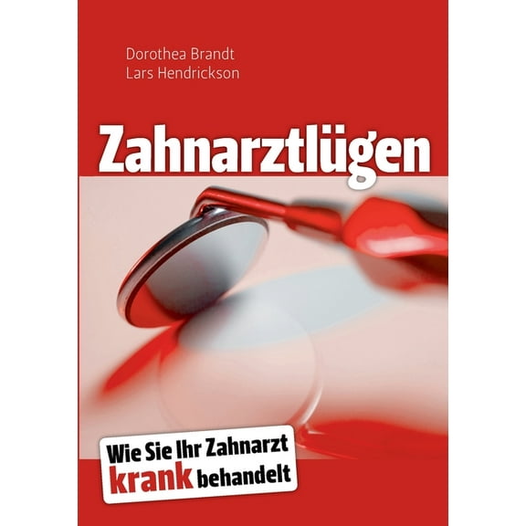 ZahnarztlÃ¼gen: Wie Sie Ihr Zahnarzt krank behandelt, (Paperback)