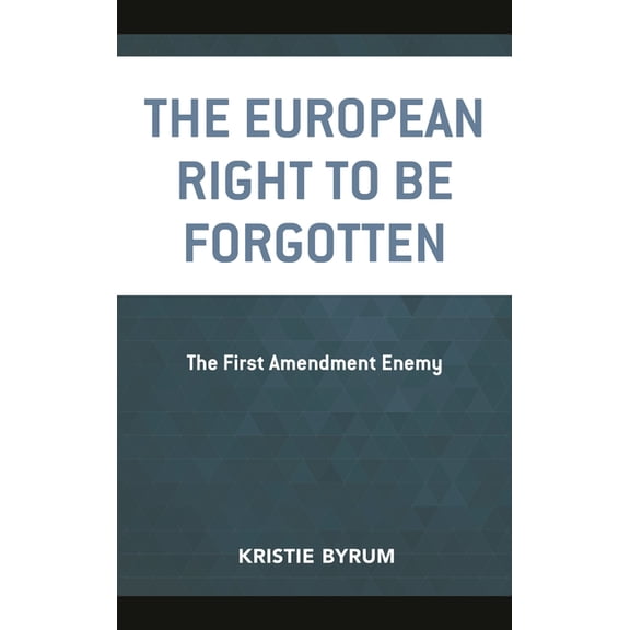 The European Right to Be Forgotten: The First Amendment Enemy, (Paperback)