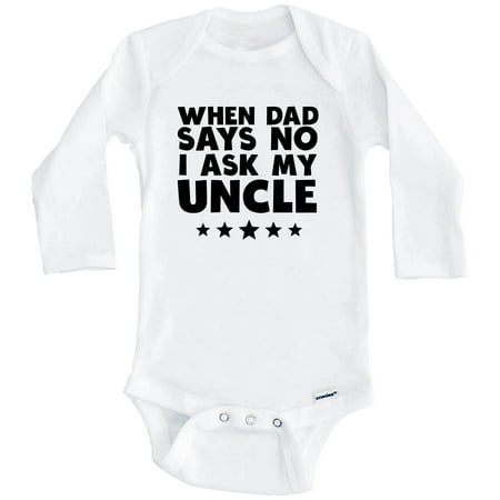 

When Dad Says No I Ask My Uncle Funny One Piece Baby Bodysuit (Long Sleeve) 3-6 Months White