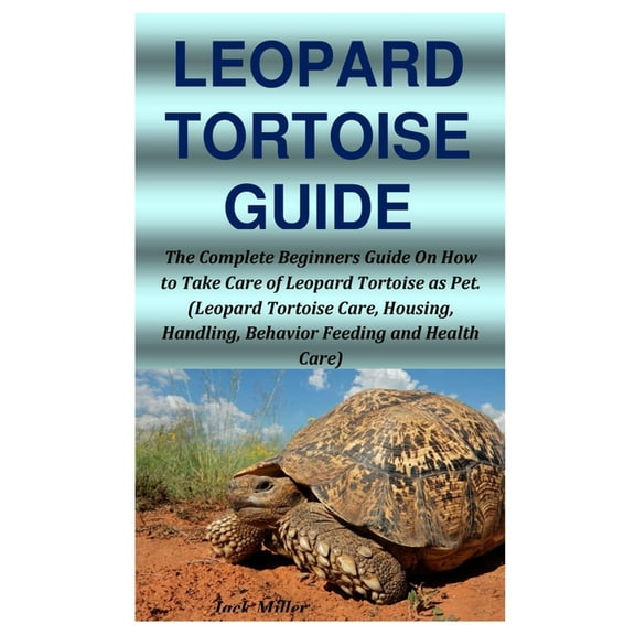 Leopard Tortoise Guide: The Complete Beginners Guide On How to Take Care of Leopard Tortoise as Pet. (Leopard Tortoise Care, Housing, Handling, Behavior Feeding and Health Care) (Paperback)