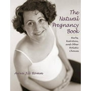 The Natural Pregnancy Book: Herbs, Nutrition, and Other Holistic Choices, Pre-Owned (Paperback)