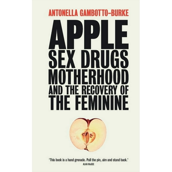 Apple: Sex, Drugs, Motherhood and the Recovery of the Feminine, (Paperback)