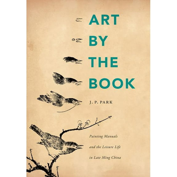 China Program Books (Hardcover) Art by the Book: Painting Manuals and the Leisure Life in Late Ming China, (Hardcover)