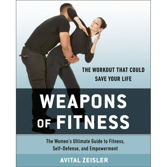 Weapons of Fitness : The Women’s Ultimate Guide to Fitness, Self-Defense, and Empowerment (Paperback)
