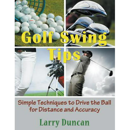 Golf Swing Tips : Simple Techniques to Drive the Ball for Distance and