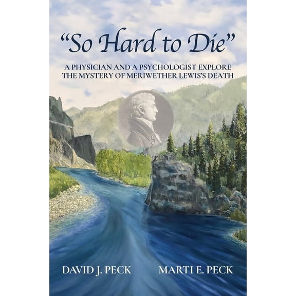 "So Hard to Die": A Physician and a Psychologist Explore the Mystery of Meriwether Lewis's Death, (Paperback)