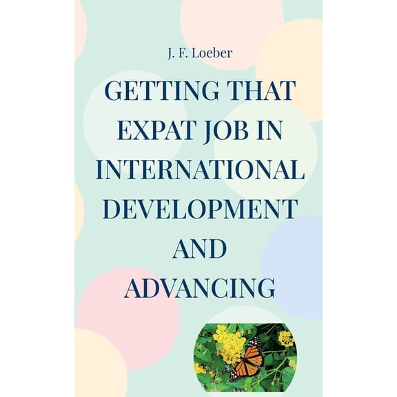 Getting that EXPAT Job in International Development and Advancing, (Paperback)