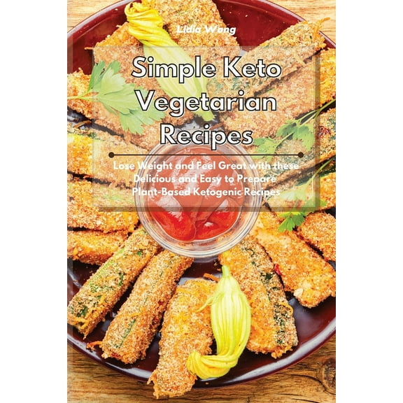 Simple Keto Vegetarian Recipes: Lose Weight and Feel Great with these Delicious and Easy to Prepare Plant-Based Ketogeni, (Paperback)