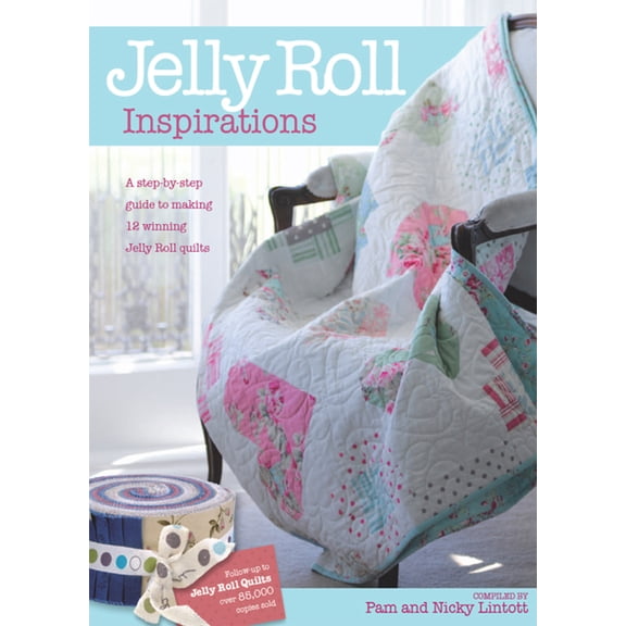 Jelly Roll Inspirations: 12 Winning Quilts from the International Competition and How to Make Them, (Paperback)