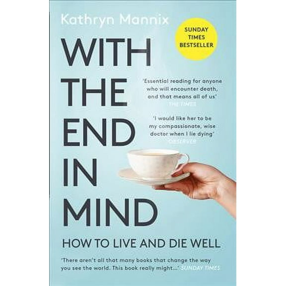 With the End in Mind: How to Live and Die Well (Paperback) by Kathryn Mannix