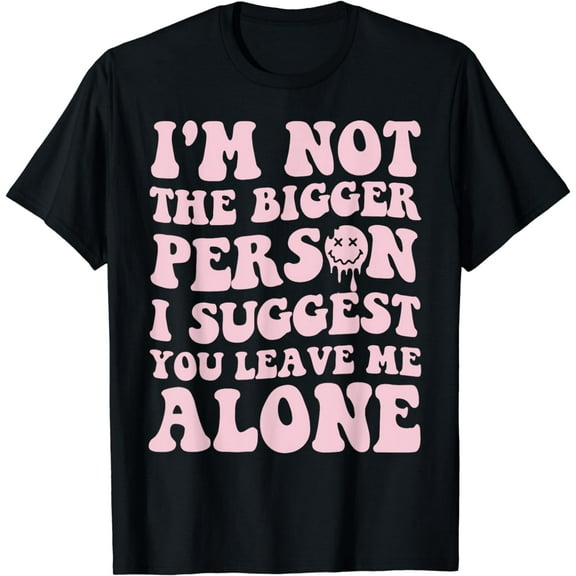 Groovy I'm Not The Bigger Person Suggest You Leave Me Alone T-Shirt