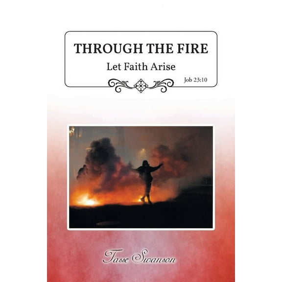 Through the Fire: Let Faith Arise: Job 23:10, (Paperback)
