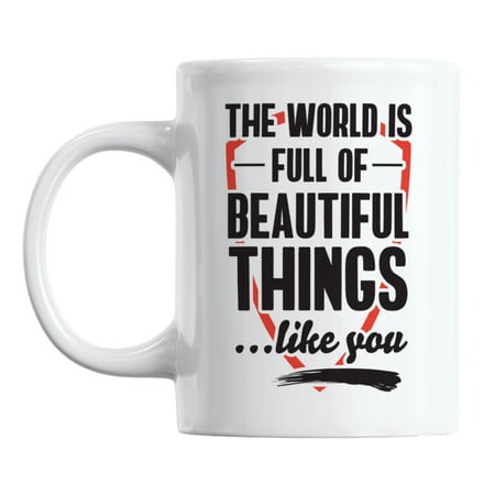 

The World Is Full of Beautiful Things Like You Ceramic Coffee & Tea Mug (11oz)
