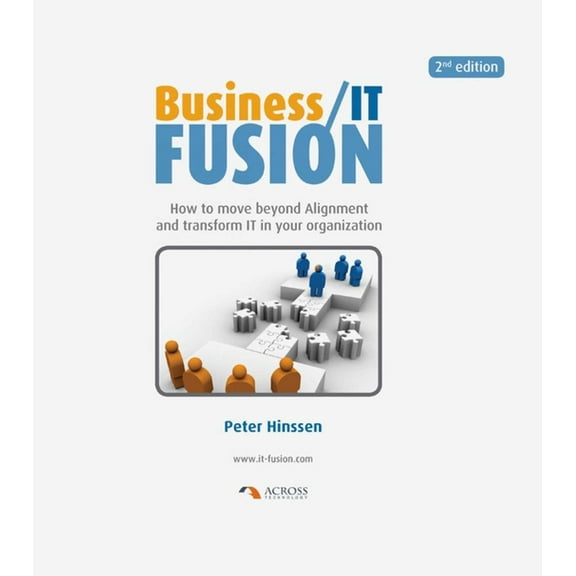Business/IT Fusion: How to Move Beyond Alignment and Transform IT in Your Organization, (Paperback)