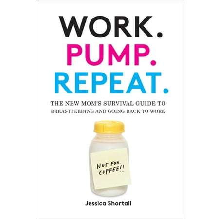 Work. Pump. Repeat.: The New Mom's Survival Guide to Breastfeeding and Going Back to Work [Hardcover - Used]