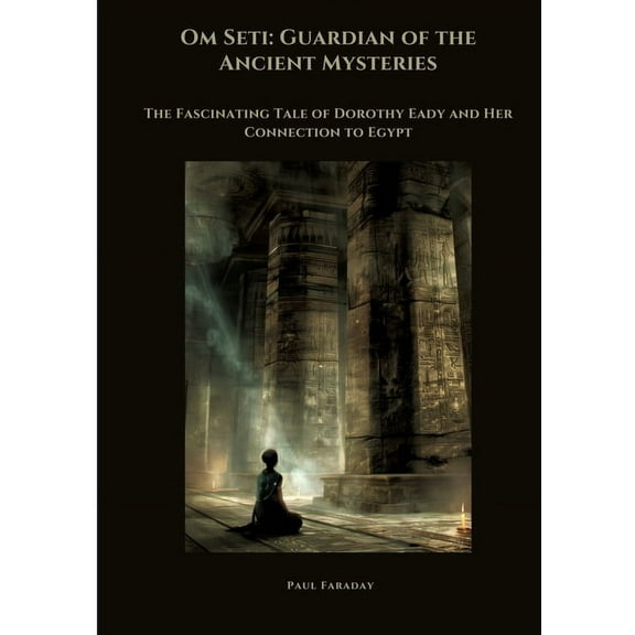 Om Seti: Guardian of the Ancient Mysteries: The Fascinating Tale of Dorothy Eady and Her Connection to Egypt, (Paperback)